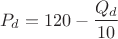 $$ P_{d} = 120 - \frac{Q_{d}}{10} $$