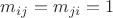 $m_{ij} = m_{ji} = 1$