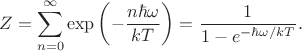 $$Z=\sum\limits_{n=0}^\infty \exp\left(-\dfrac{n\hbar\omega}{kT}\right)=\dfrac{1}{1-e^{-\hbar\omega/kT}}.$$