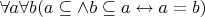 $\forall a \forall b (a \subseteq \land b \subseteq a \leftrightarrow a=b)$