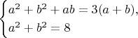 $$\begin{cases}
a^2 + b^2 + ab = 3(a+b), \\
a^2 + b^2 = 8
\end{cases}$$
