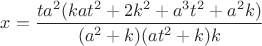 $x=\dfrac{ta^2(ka{t^2}+2k^2+a^3{t^2}+a^2k)}{(a^2+k)(at^2+k)k}$
