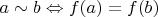 $a\sim b \Leftrightarrow f(a) = f(b)$