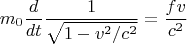 $$m_{0}\frac {d} {dt} \frac {1} {\sqrt {1 -v^{2}/c^{2} }} =\frac {fv} {c^{2}} $$