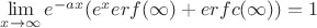 $\lim\limits_{x\to\infty}e^{-ax}(e^xerf(\infty)+erfc(\infty))=1$