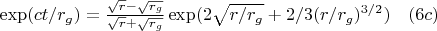 $\exp(ct/r_g)=\frac{\sqrt{r}-\sqrt{r_g}}{\sqrt{r}+\sqrt{r_g}}\exp(2\sqrt{r/r_g}+2/3(r/r_g)^{3/2})\quad(6c)$
