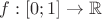 $f: [0; 1]\rightarrow \mathbb R$