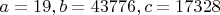 $a=19, b=43776, c=17328$