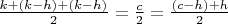 $\frac{k+(k-h)+(k-h)}{2}=\frac{c}{2}=\frac{(c-h)+h}{2}$
