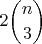 $\displaystyle 2\binom{n}{3}$