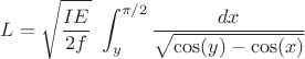 $$L=\sqrt{\frac{IE}{2f}}\  \int_y^{\pi/2}{\frac{dx}{\sqrt{\cos(y)-\cos(x)}}} $$
