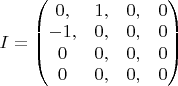 $I = \left ( \begin{matrix} 0, & 1, & 0, & 0  \\ -1, & 0, & 0, & 0 \\ 0 & 0, & 0, & 0 \\ 0 & 0, & 0, & 0 \end{matrix} \right )$