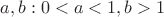 $a,b:0<a<1,b>1$