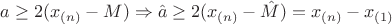 $a \geq 2(x_{(n)} - M ) \Rightarrow \hat{a} \geq 2(x_{(n)} - \hat{M}) = x_{(n)} - x_{(1)} $