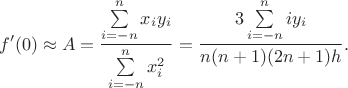 $$f'(0) \approx A=\frac{\sum\limits_{i=-n}^n x_iy_i}{\sum\limits_{i=-n}^n x_i^2}=\frac{3\sum\limits_{i=-n}^n iy_i}{n(n+1)(2n+1)h}.$$ $$f'(0) \approx A=\frac{\sum\limits_{i=-n}^n x_iy_i}{\sum\limits_{i=-n}^n x_i^2}=\frac{3\sum\limits_{i=-n}^n iy_i}{n(n+1)(2n+1)h}.$$