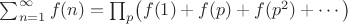 $\sum_{n=1}^{\infty}f(n)=\prod_{p}\bigl(f(1)+f(p)+f(p^2)+\dotsb\bigr)$