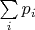 \( \sum\limits_i p_i \)