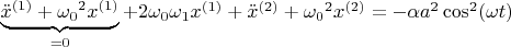 $\underbrace{\ddot{x}^{{(1)}} + {\omega_0}^2x^{(1)}}_{=0} +2\omega_0\omega_1 x^{(1)}+ \ddot{x}^{{(2)}} + {\omega_0}^2x^{(2)} =- \alpha a^2 \cos^2(\omega t)$