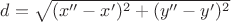 $d=\sqrt{(x''-x')^2+(y''-y')^2}$ $d=\sqrt{(x''-x')^2+(y''-y')^2}$