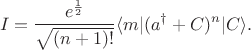 $$
I =  \frac{e^{\frac{1}{2}}}{\sqrt{(n+1)!}} \langle m| (a^\dagger +C)^n |C\rangle.
$$