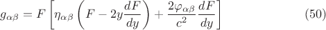 $$ g_{\alpha \beta} = F \left [ \eta_{\alpha \beta} \left ( F - 2 y \frac {dF} {dy} \right ) + \frac {2 \varphi_{\alpha \beta}} {c^2} \frac {dF} {dy} \right ]                 \eqno (50) $$