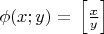 $\[
\phi (x;y) = \,\left[ {\frac{x}
{y}} \right]
\]
$