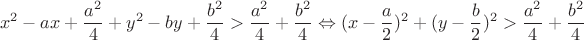 \[
x^2  - ax + \frac{{a^2 }}{4} + y^2  - by + \frac{{b^2 }}{4} > \frac{{a^2 }}{4} + \frac{{b^2 }}{4} \Leftrightarrow (x - \frac{a}{2})^2  + (y - \frac{b}{2})^2  > \frac{{a^2 }}{4} + \frac{{b^2 }}{4}
\]