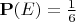 $\mathbf P(E)=\frac 16$