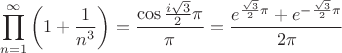 \[
\prod\limits_{n = 1}^\infty  {\left( {1 + \frac{1}{{n^3 }}} \right)}  = \frac{{\cos \frac{{i\sqrt 3 }}{2}\pi }}{\pi } = \frac{{e^{\frac{{\sqrt 3 }}{2}\pi }  + e^{ - \frac{{\sqrt 3 }}{2}\pi } }}{{2\pi }}
\]