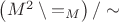 $\left(M^2\setminus {=}_M\right)/\sim$