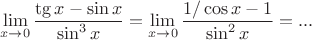 $$\lim\limits_{x\to 0}\dfrac{\tg x - \sin x}{\sin ^3x}=\lim\limits_{x\to 0}\dfrac{1/\cos x - 1}{\sin ^2x}=...$$