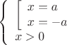 $$ \left\{\begin{array}{l} {\left[\begin{array}{l}
x = a \\
x = -a
\end{array}
\right.} \\
x > 0
 \end{array}
\right.$$