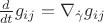 $\frac{d}{dt}g_{ij}=\nabla_{\dot\gamma}g_{ij}$