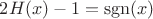 $2H(x)-1=\operatorname{sgn}(x)$