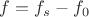 $f=f_s-f_0$