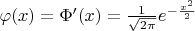 $\varphi(x)=\Phi'(x)=\frac 1{\sqrt{2\pi}}e^{-\frac{x^2}2}$