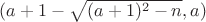 $(a+1-\sqrt{(a+1)^2-n},a)$