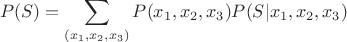 $$
P(S)=\sum_{(x_1,x_2,x_3)}P(x_1,x_2,x_3)P(S|x_1,x_2,x_3)
$$