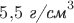 $5{,}5\text{ \textit{г/см}}^3$