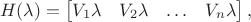 $$H(\lambda)=\begin{bmatrix}V_1\lambda & V_2\lambda & \ldots & V_n\lambda\end{bmatrix},$$
