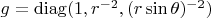 $g = \operatorname{diag}(1, r^{-2}, (r \sin \theta)^{-2})$