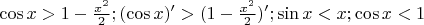 $\cos x>1-\frac{x^2}{2}; (\cos x)'>(1-\frac{x^2}{2})'; \sin x<x; \cos x<1$