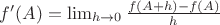 $f'(A) = \lim_{h \to 0} \frac{f(A + h) - f(A)}{h}$