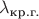 $\lambda_{\text{кр.г.}}$