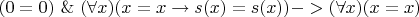 $(0=0)\ \&\ (\forall x)(x=x\rightarrow s(x)=s(x))->(\forall x)(x=x)$