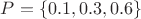 $P=\{0.1,0.3,0.6\}$