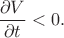 $\dfrac{\partial V}{\partial t} < 0.$