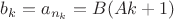 $b_k=a_{n_k}=B(Ak+1)$