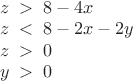 $\begin{array}{l}z\;>\;8-4x\\z\;<\;8-2x-2y\\z\;>\;0\\y\;>\;0\end{array}$