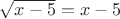$\sqrt{x-5}=x-5$